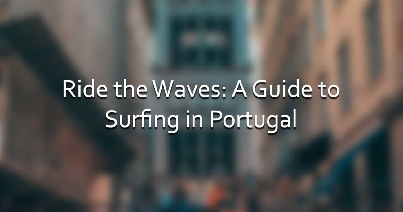Ride the Waves: A Guide to Surfing in Portugal