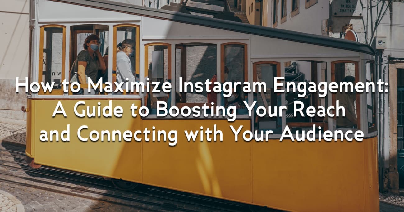 How to Maximize Instagram Engagement: A Guide to Boosting Your Reach and Connecting with Your Audience