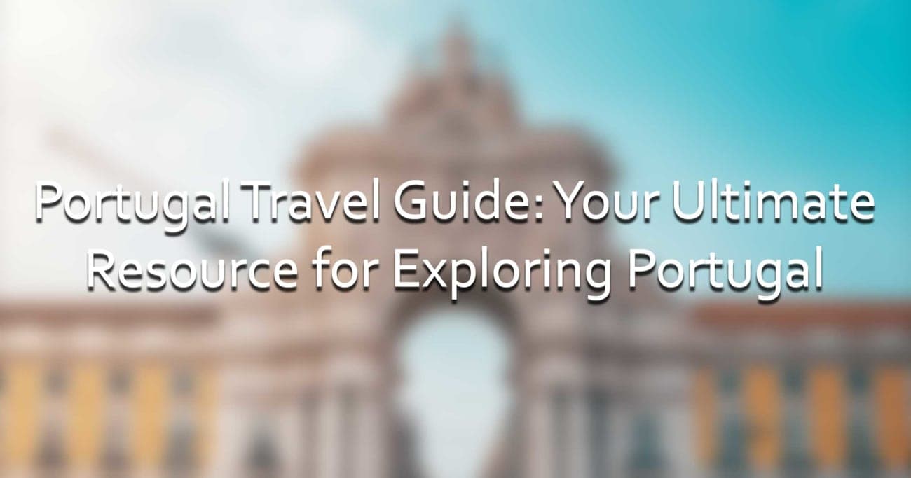 Portugal Travel Guide: Your Ultimate Resource for Exploring Portugal